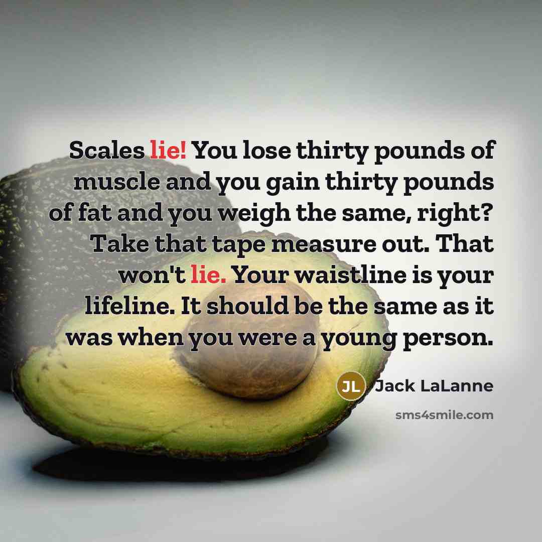 “Scales lie! You lose thirty pounds of muscle and you…” quote by Jack LaLanne