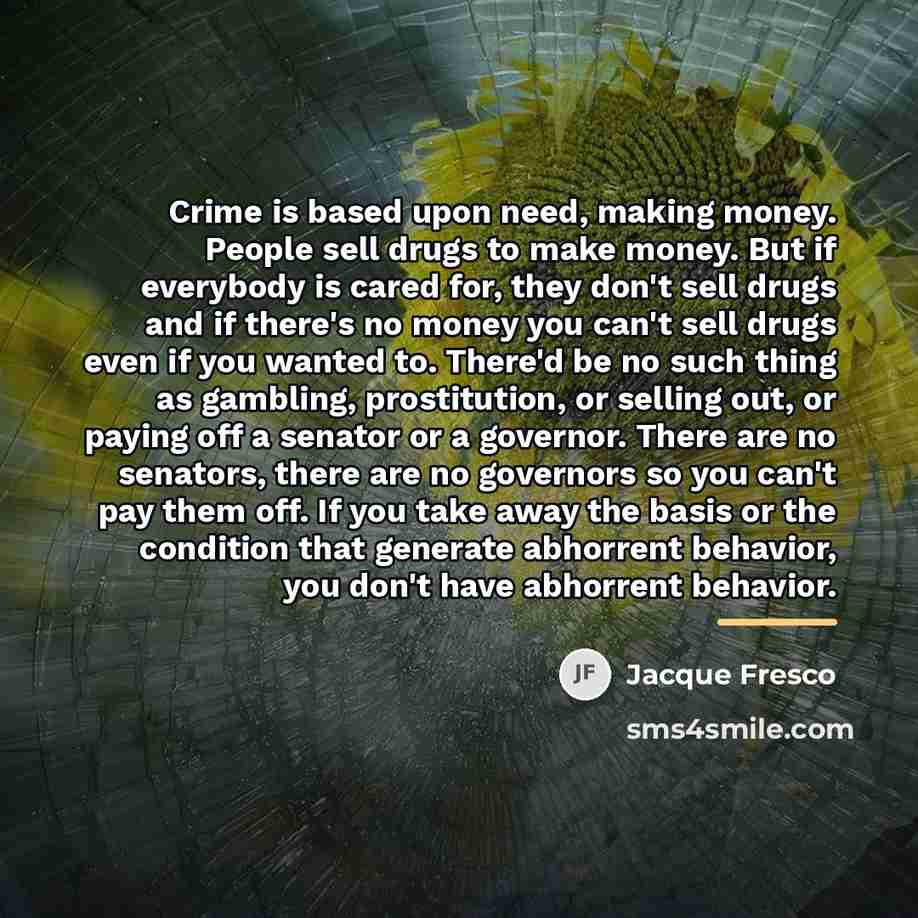 “Crime is based upon need, making money. People sell drugs…” quote by Jacque Fresco
