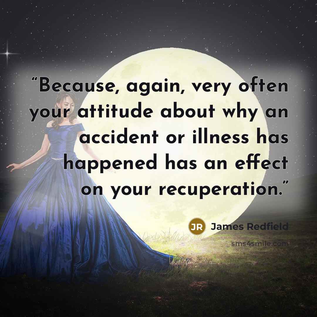 “Because, again, very often your attitude about why an accident or illness has happened has an effect on your recuperation.” quote by James Redfield