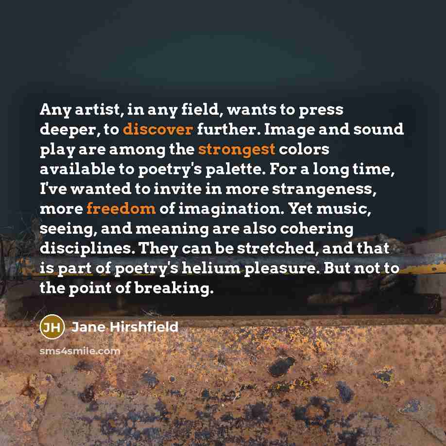 “Any artist, in any field, wants to press deeper, to…” quote by Jane Hirshfield