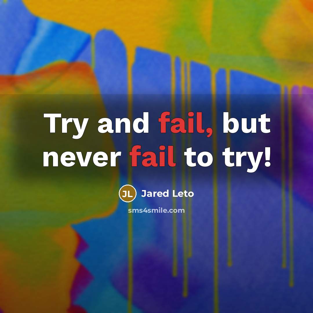 “Try and fail, but never fail to try!…” quote by Jared Leto