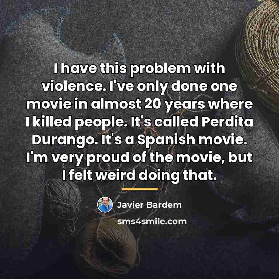 “I have this problem with violence. I've only done one…” quote by Javier Bardem