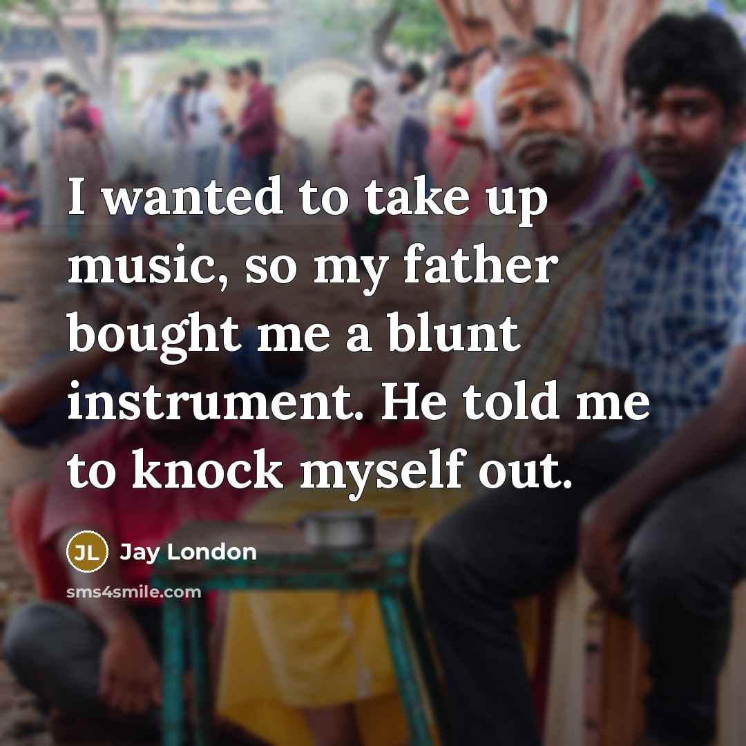 “I wanted to take up music, so my father bought…” quote by Jay London