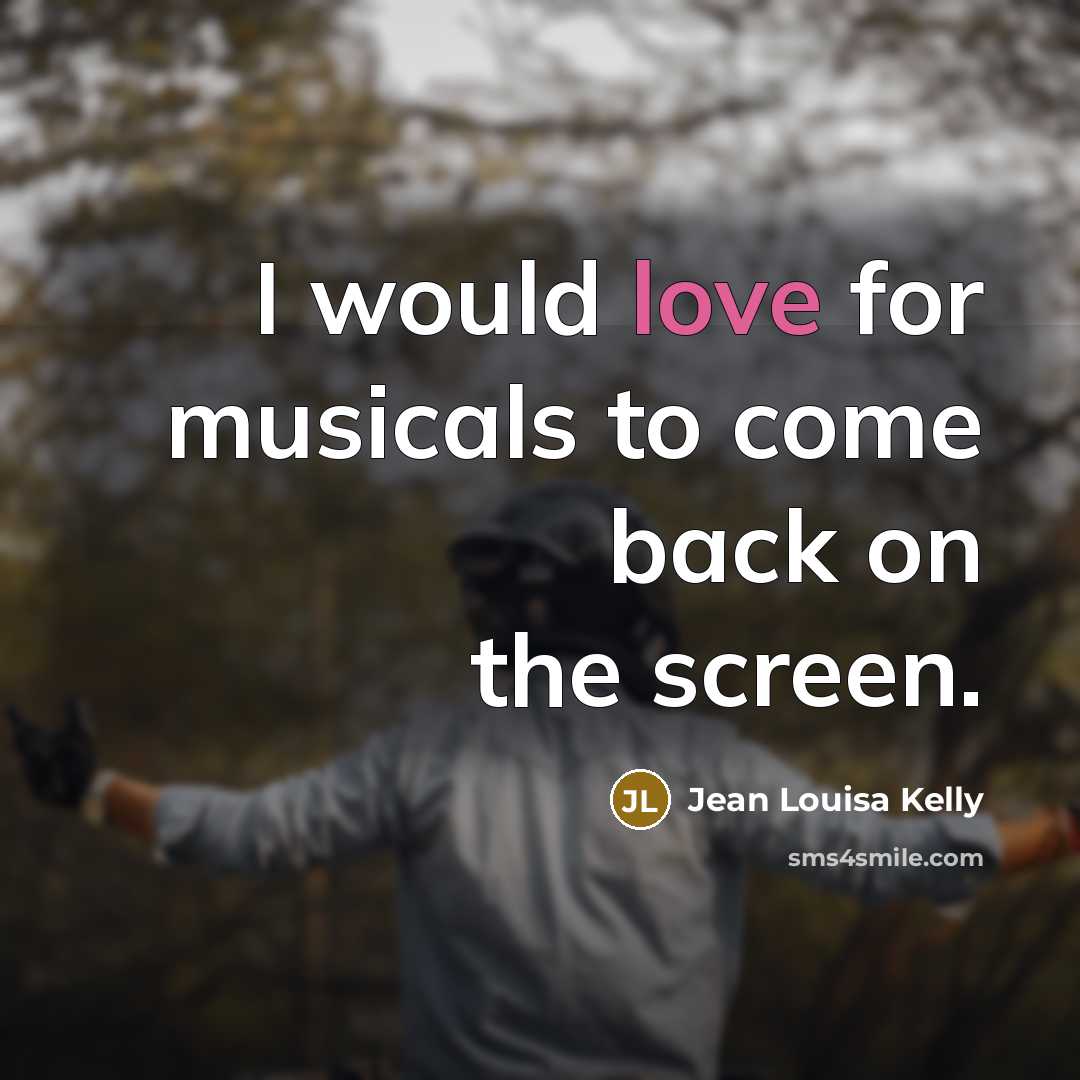 “I would love for musicals to come back on the…” quote by Jean Louisa Kelly