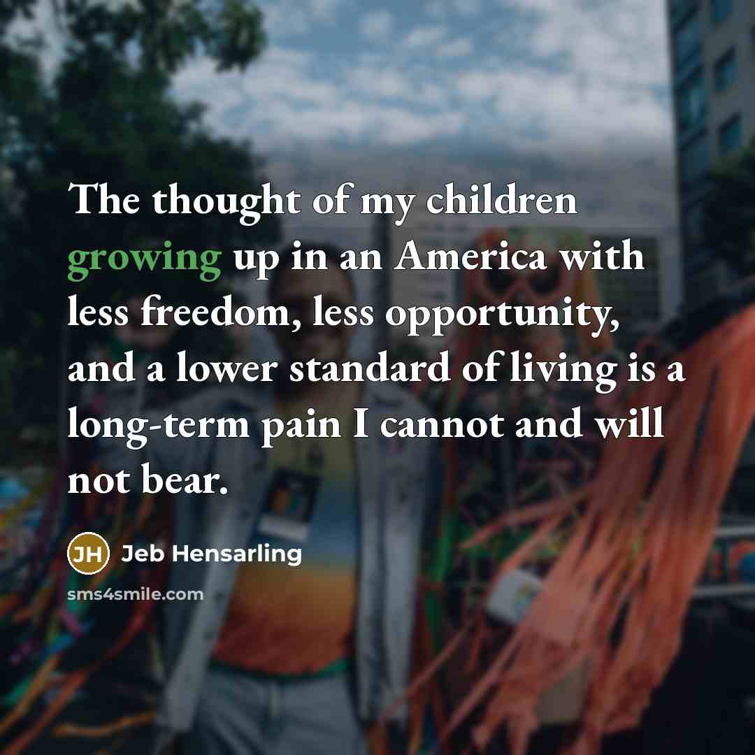 “The thought of my children growing up in an America…” quote by Jeb Hensarling