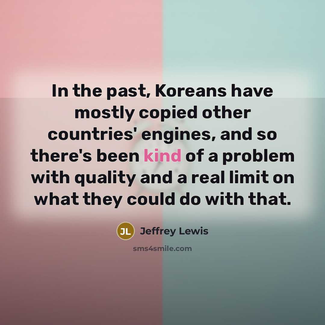 “In the past, Koreans have mostly copied other countries' engines,…” quote by Jeffrey Lewis