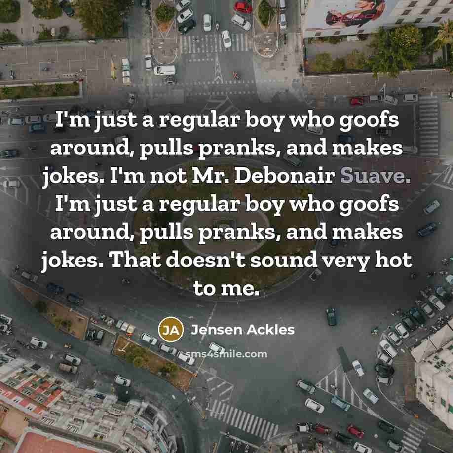 “I'm just a regular boy who goofs around, pulls pranks,…” quote by Jensen Ackles