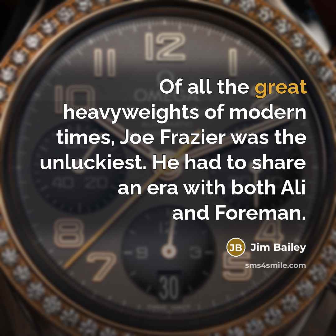 “Of all the great heavyweights of modern times, Joe Frazier…” quote by Jim Bailey