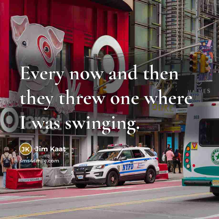 “Every now and then they threw one where I was…” quote by Jim Kaat