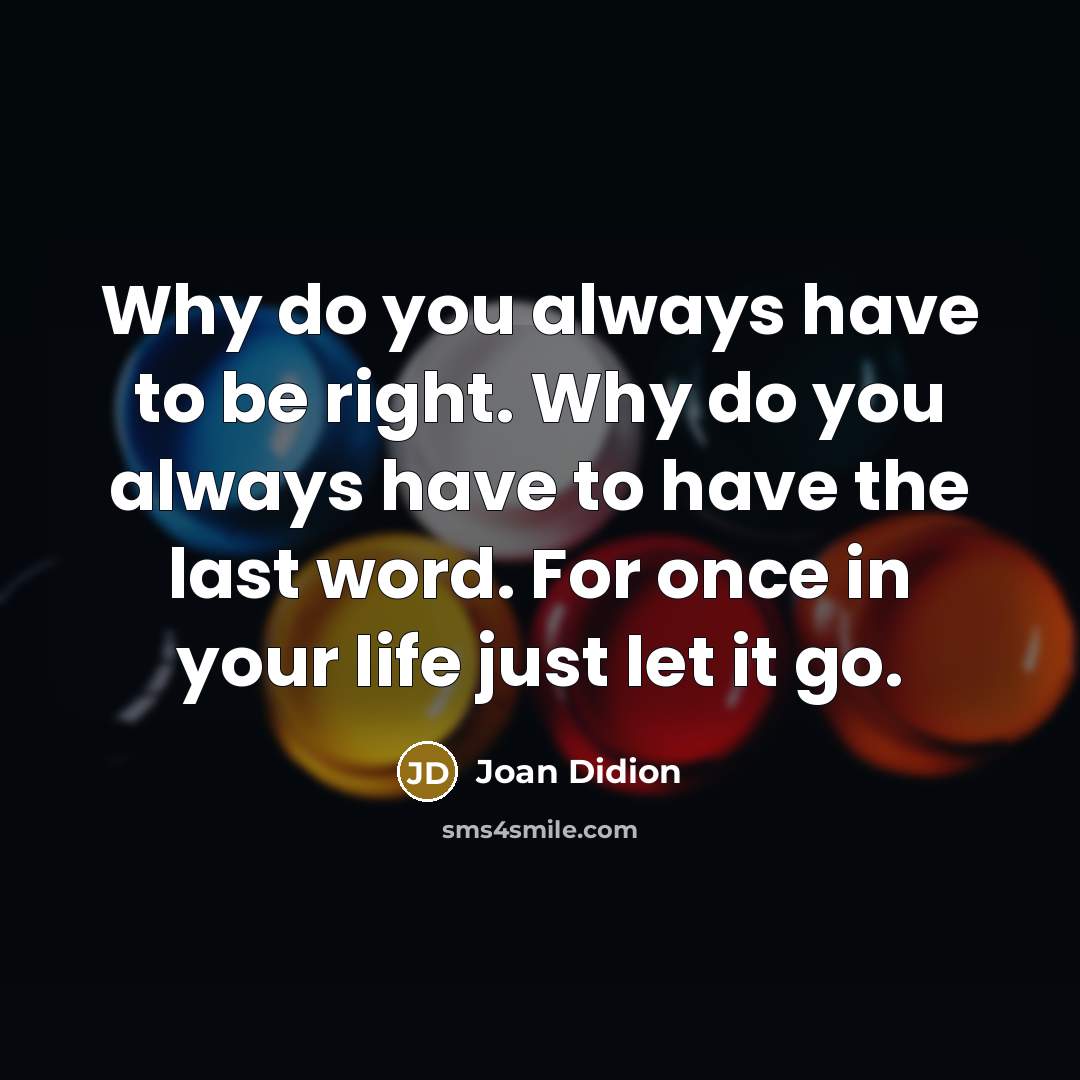 “Why do you always have to be right. Why do…” quote by Joan Didion