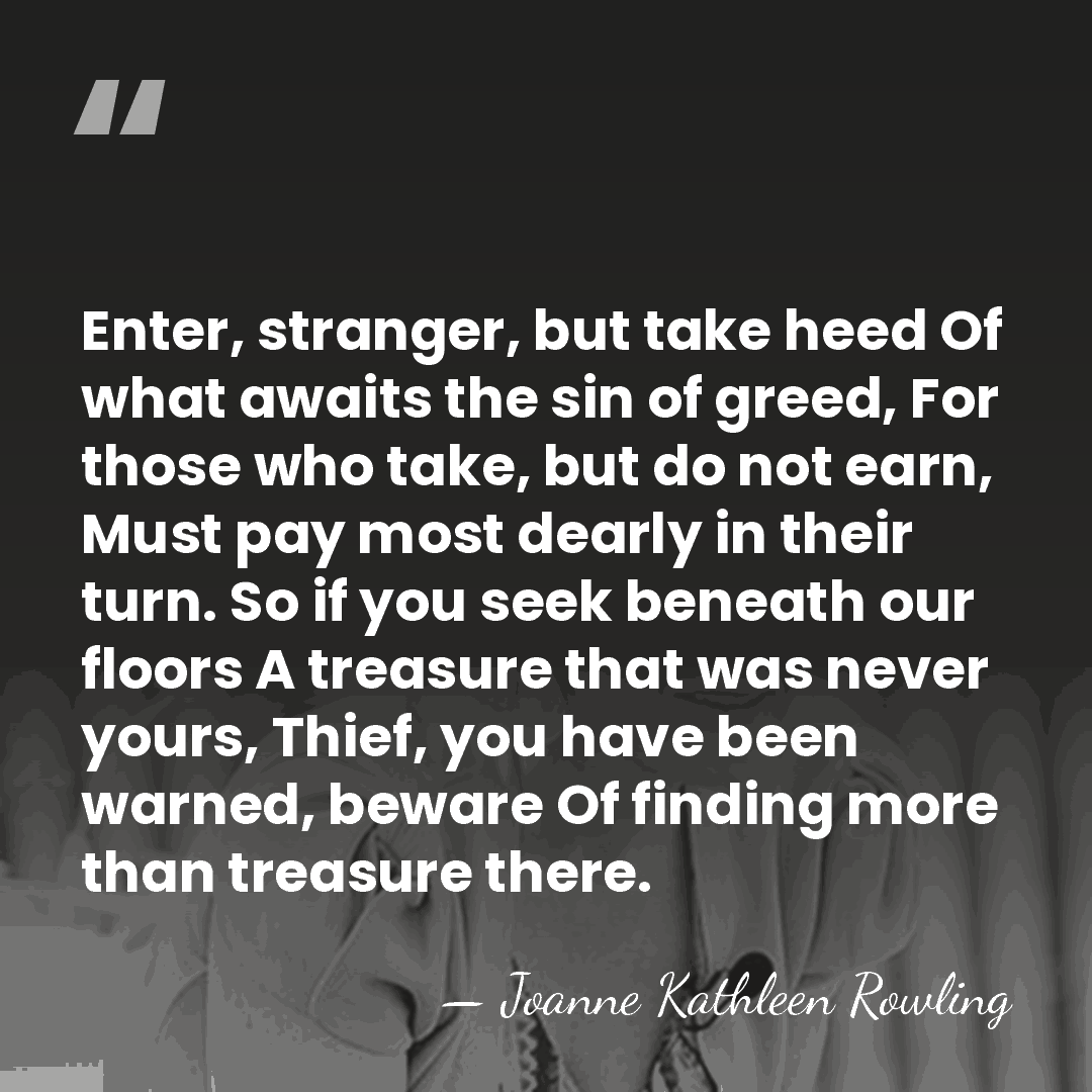 Enter, stranger, but take heed Of what awaits the sin of greed,&hellip; - Joanne Kathleen Rowling