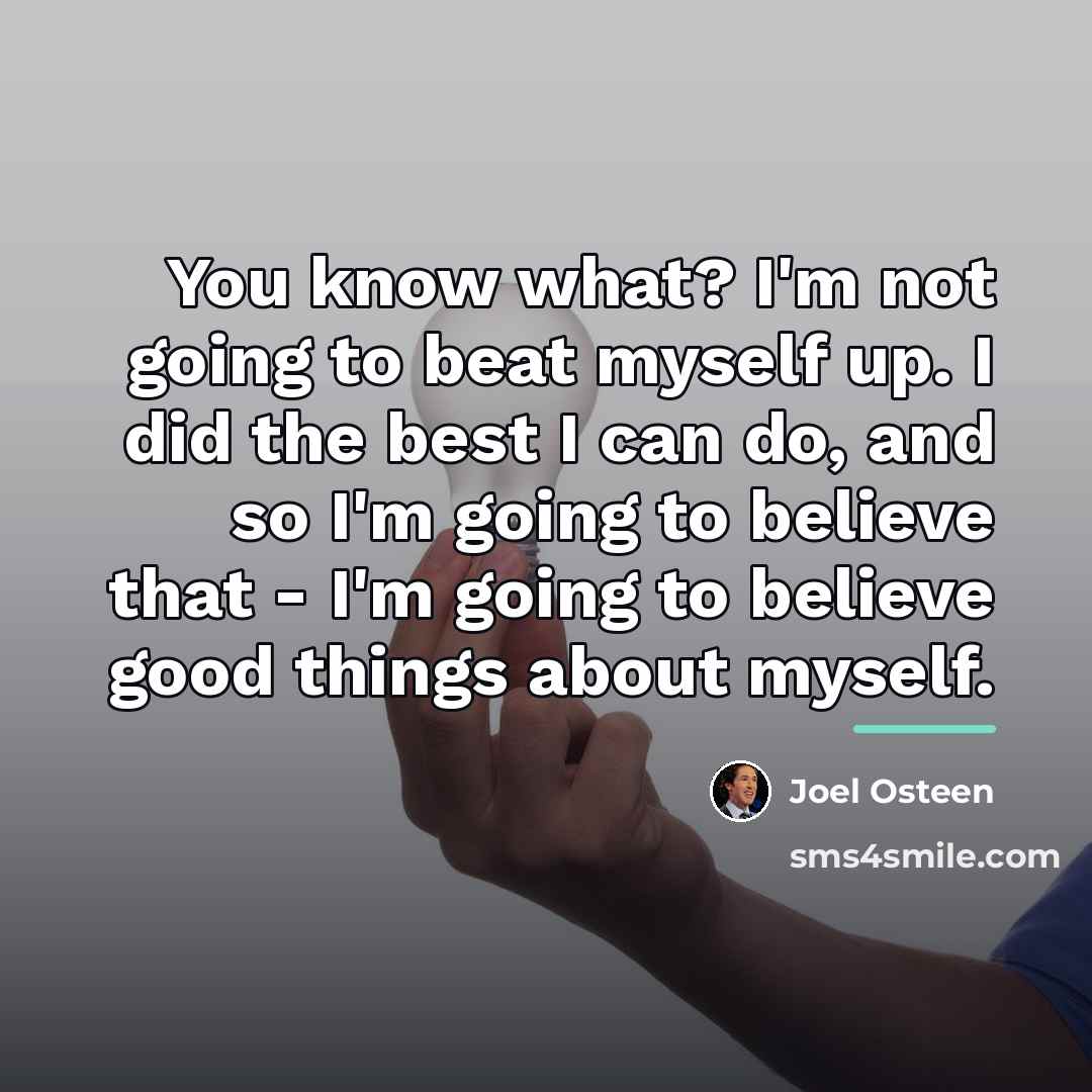 “You know what? I'm not going to beat myself up.…” quote by Joel Osteen