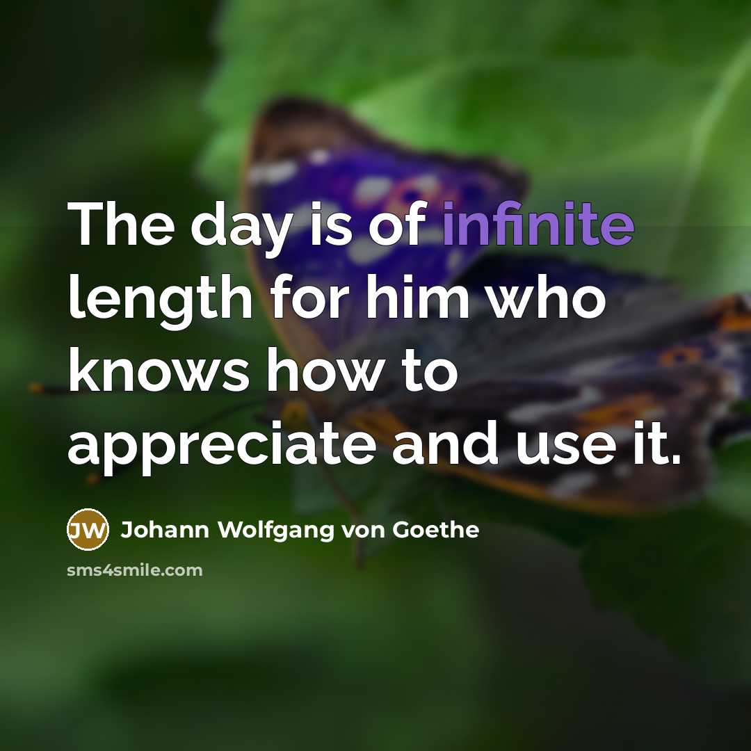 “The day is of infinite length for him who knows…” quote by Johann Wolfgang von Goethe