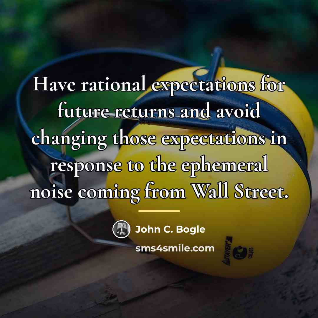 “Have rational expectations for future returns and avoid changing those…” quote by John C. Bogle