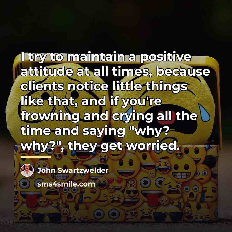 “I try to maintain a positive attitude at all times,…” quote by John Swartzwelder