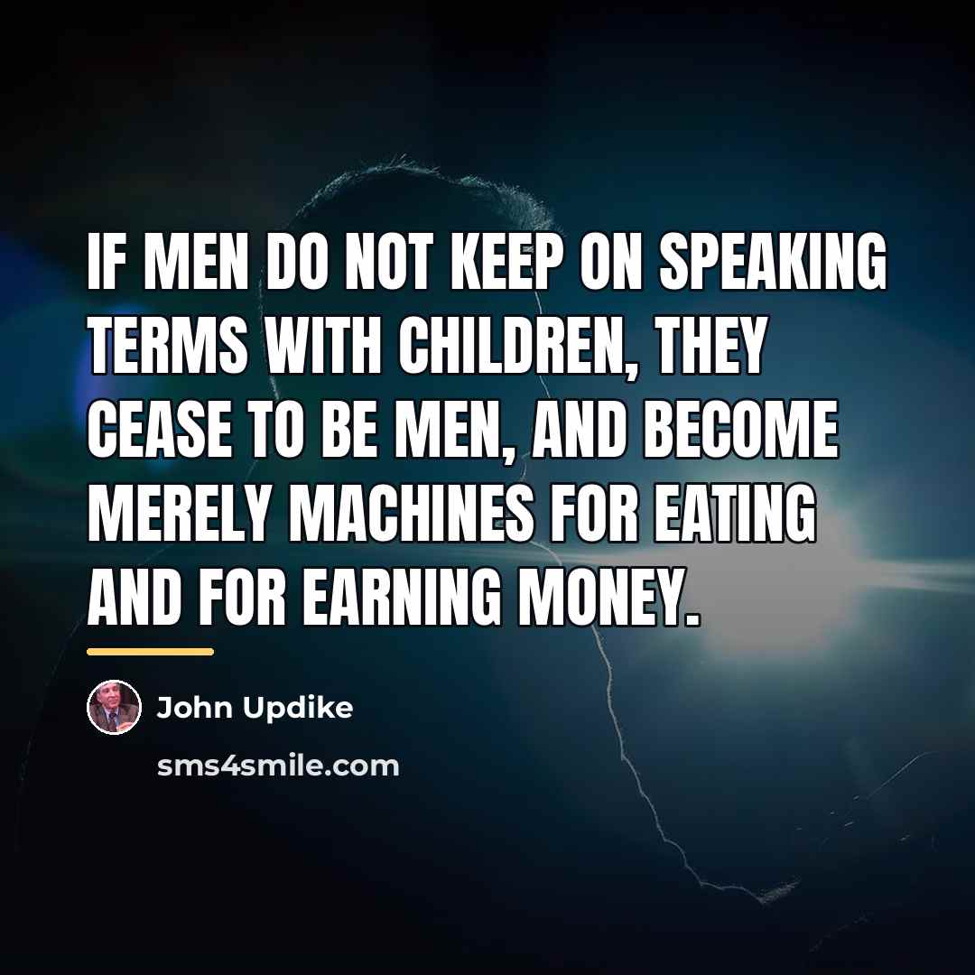 “If men do not keep on speaking terms with children,…” quote by John Updike