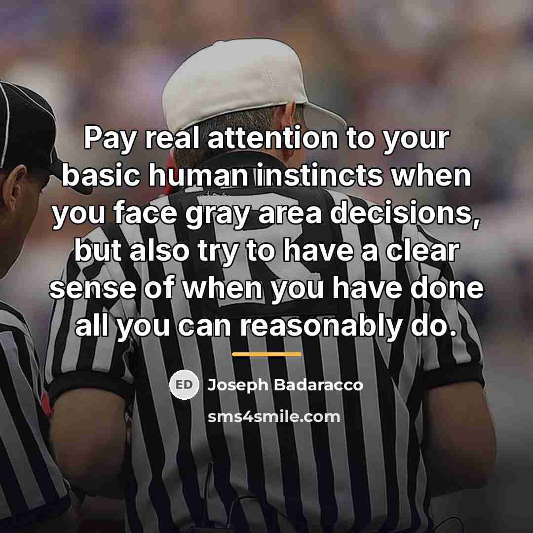 “Pay real attention to your basic human instincts when you…” quote by Joseph Badaracco