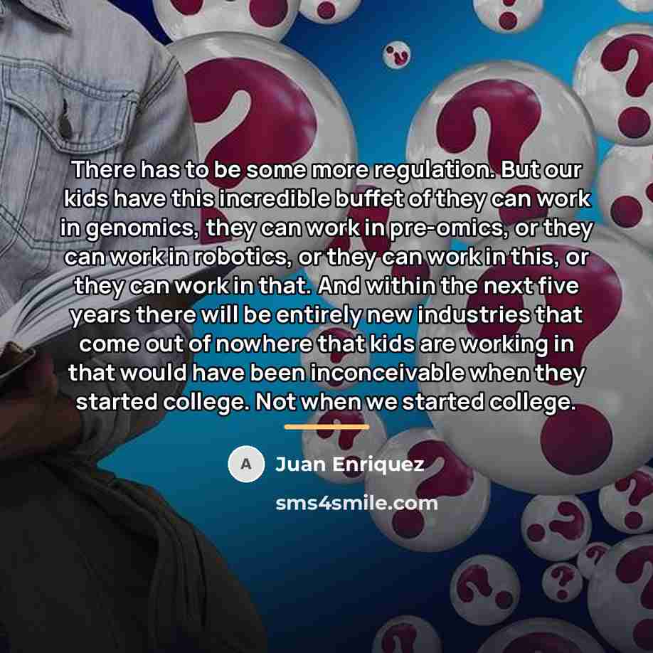 “There has to be some more regulation. But our kids…” quote by Juan Enriquez