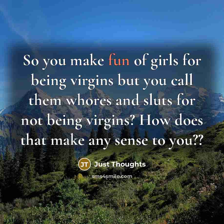 “So you make fun of girls for being virgins but…” quote by Just Thoughts