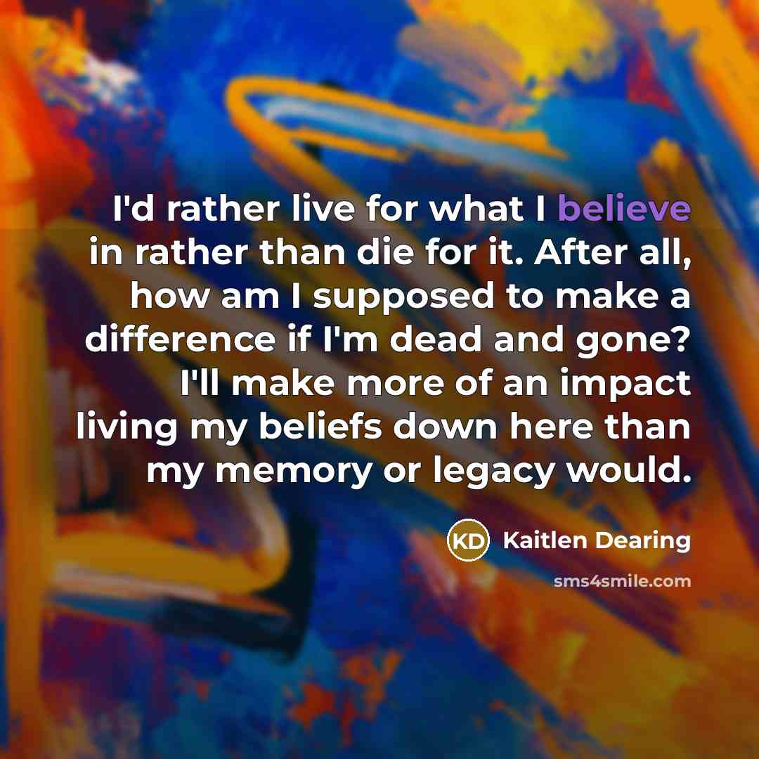 “I'd rather live for what I believe in rather than…” quote by Kaitlen Dearing