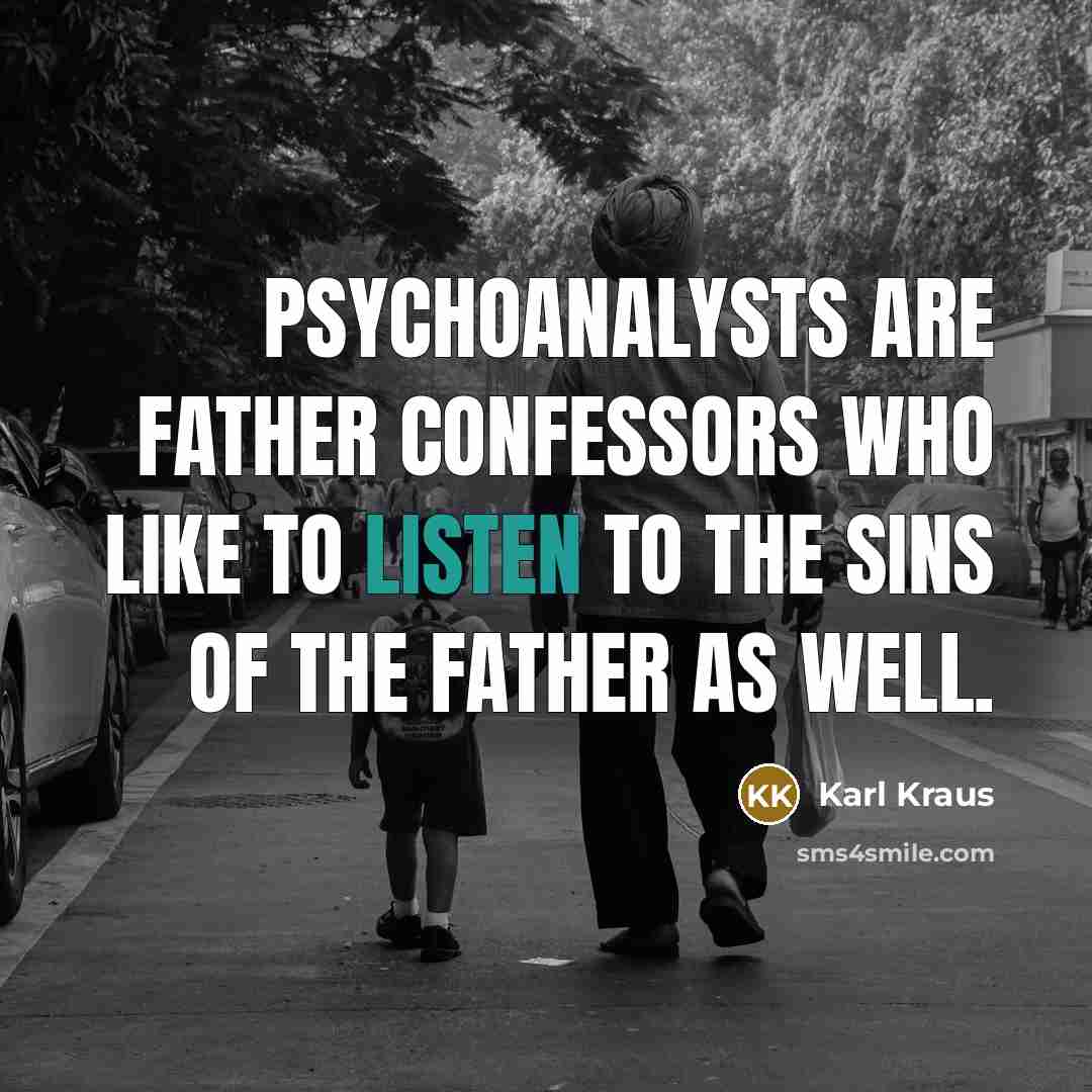“Psychoanalysts are father confessors who like to listen to the…” quote by Karl Kraus