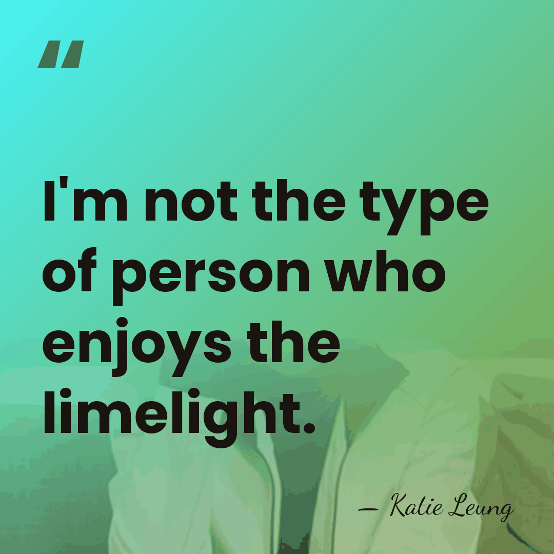 I'm not the type of person who enjoys the limelight. - Katie Leung