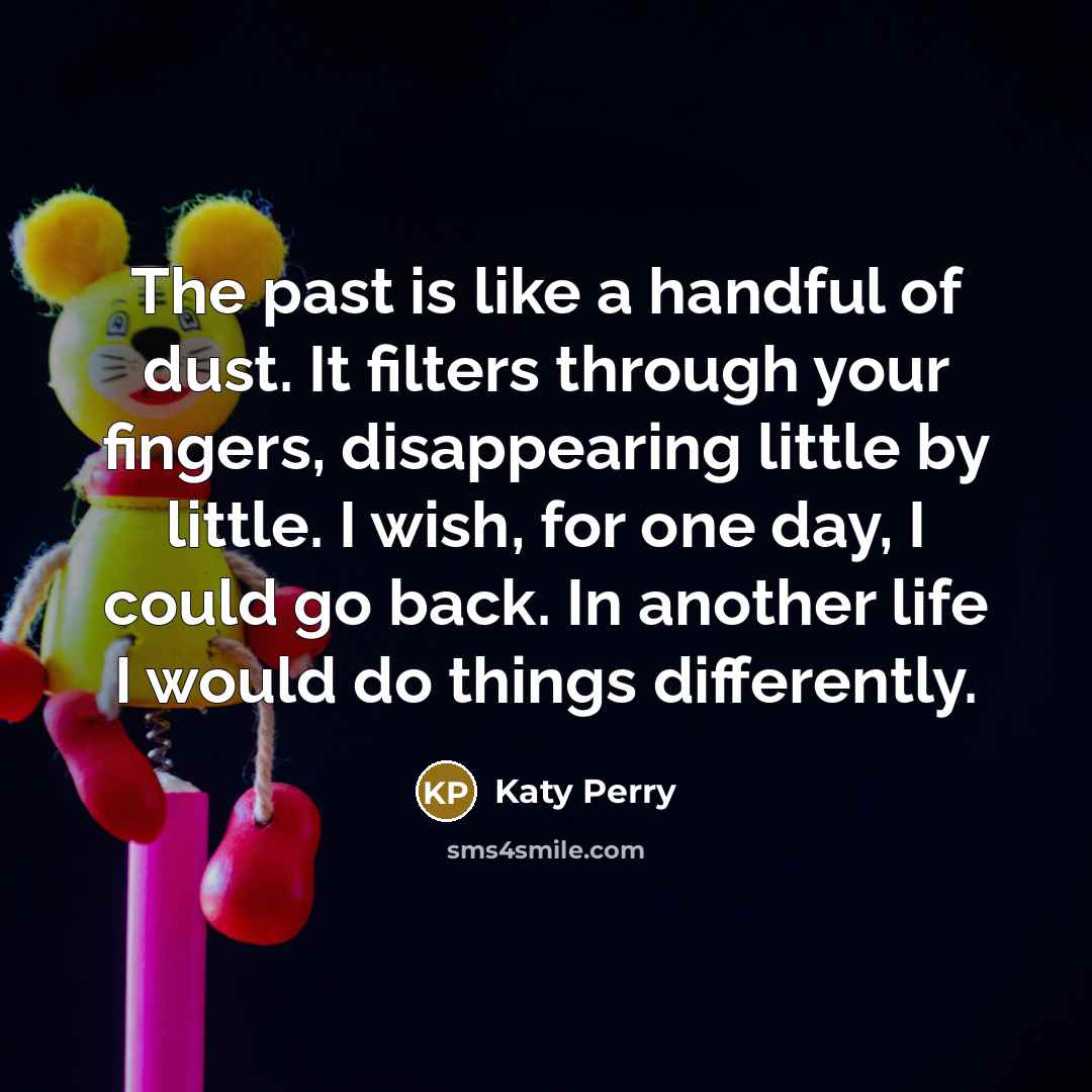 “The past is like a handful of dust. It filters…” quote by Katy Perry
