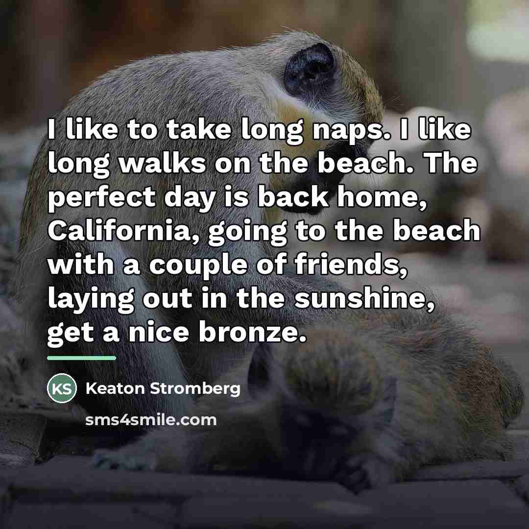 “I like to take long naps. I like long walks…” quote by Keaton Stromberg