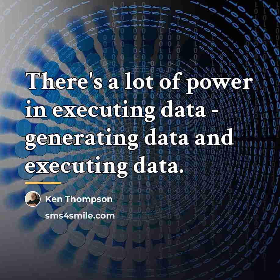 “There's a lot of power in executing data - generating…” quote by Ken Thompson