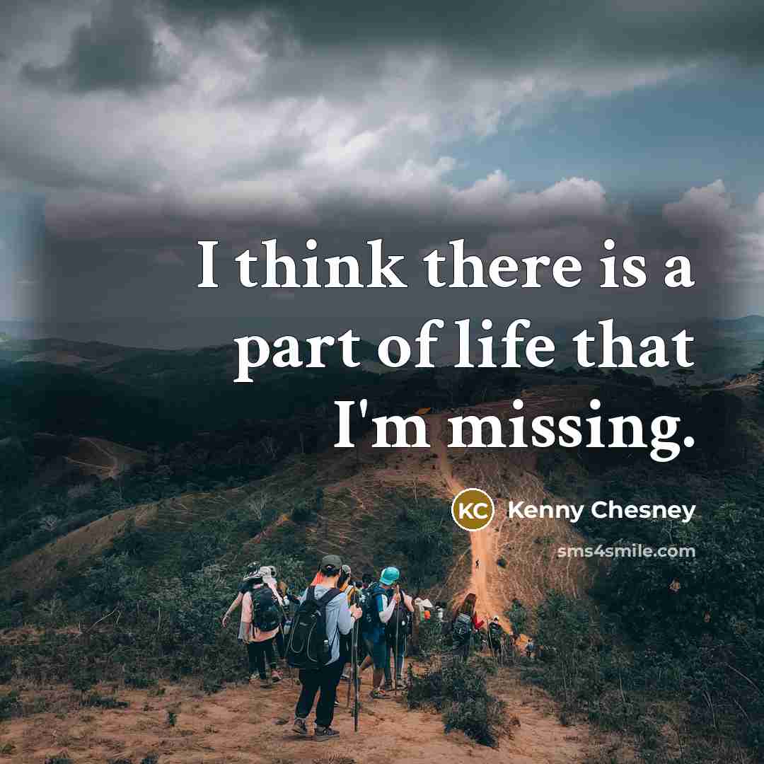 “I think there is a part of life that I'm…” quote by Kenny Chesney