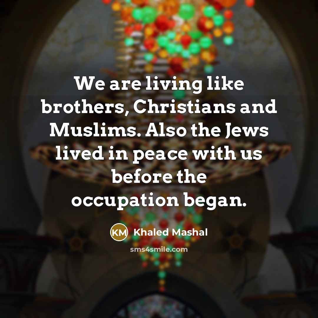 “We are living like brothers, Christians and Muslims. Also the…” quote by Khaled Mashal