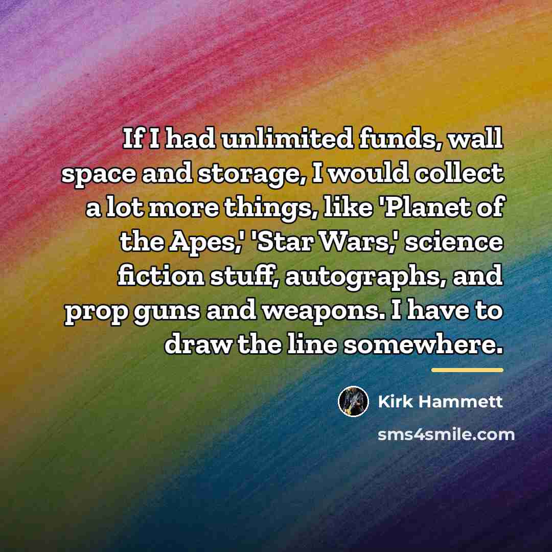 “If I had unlimited funds, wall space and storage, I…” quote by Kirk Hammett