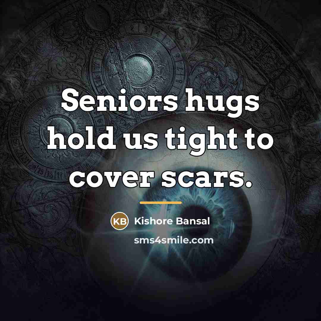 “Seniors hugs hold us tight to cover scars.…” quote by Kishore Bansal