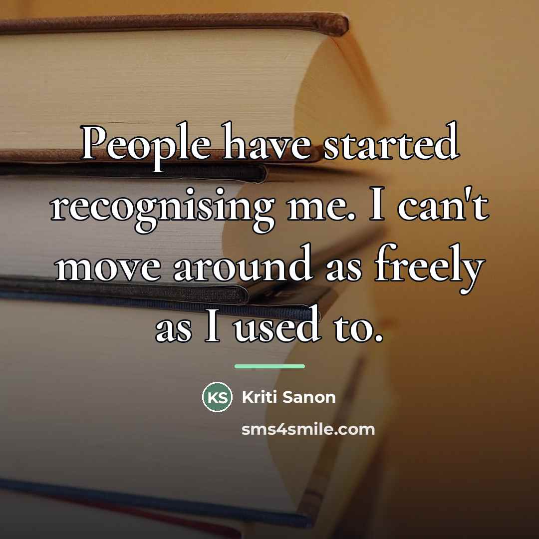 “People have started recognising me. I can't move around as…” quote by Kriti Sanon
