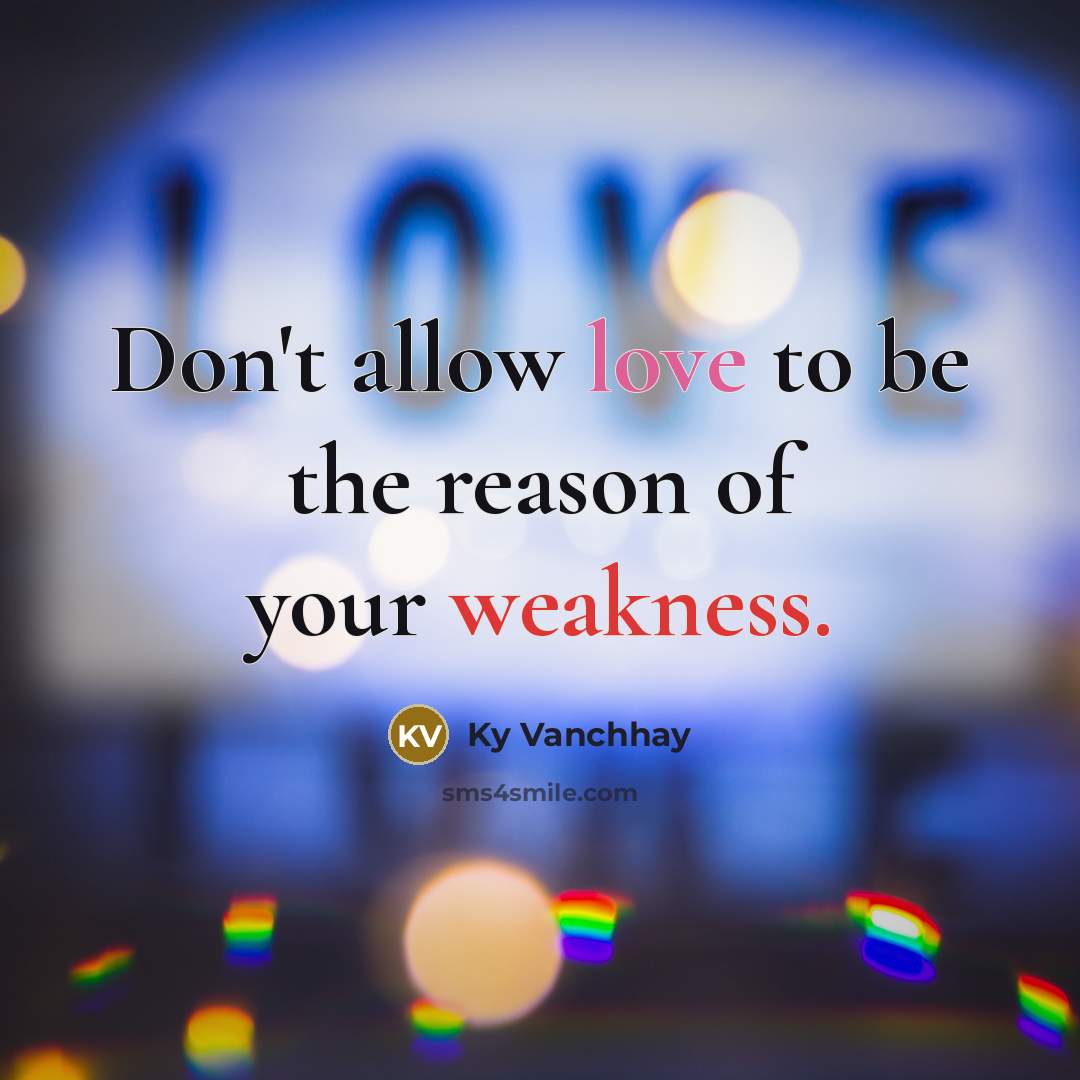 “Don't allow love to be the reason of your weakness.…” quote by Ky Vanchhay