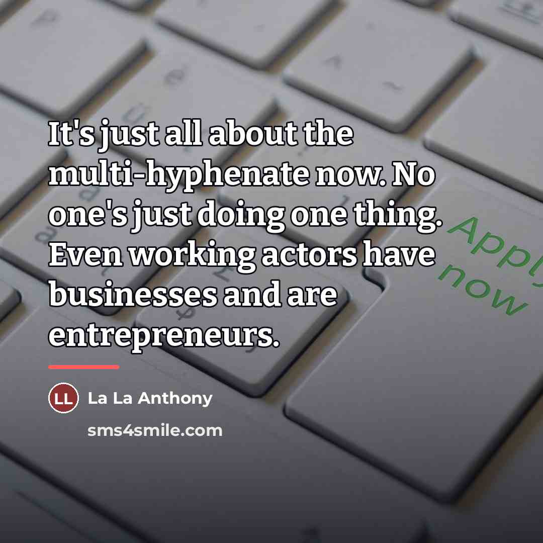 “It's just all about the multi-hyphenate now. No one's just…” quote by La La Anthony