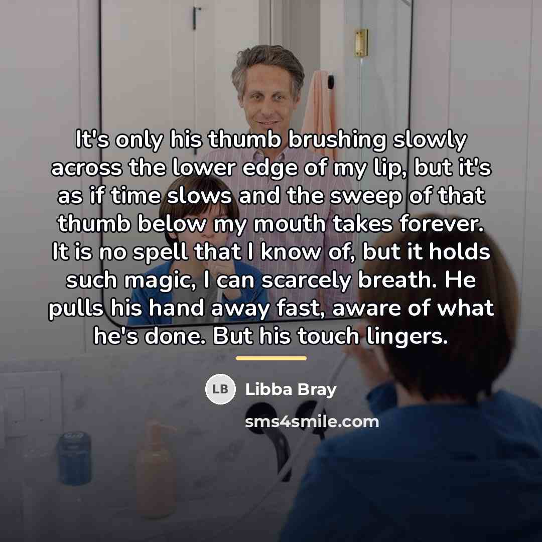 “It's only his thumb brushing slowly across the lower edge…” quote by Libba Bray