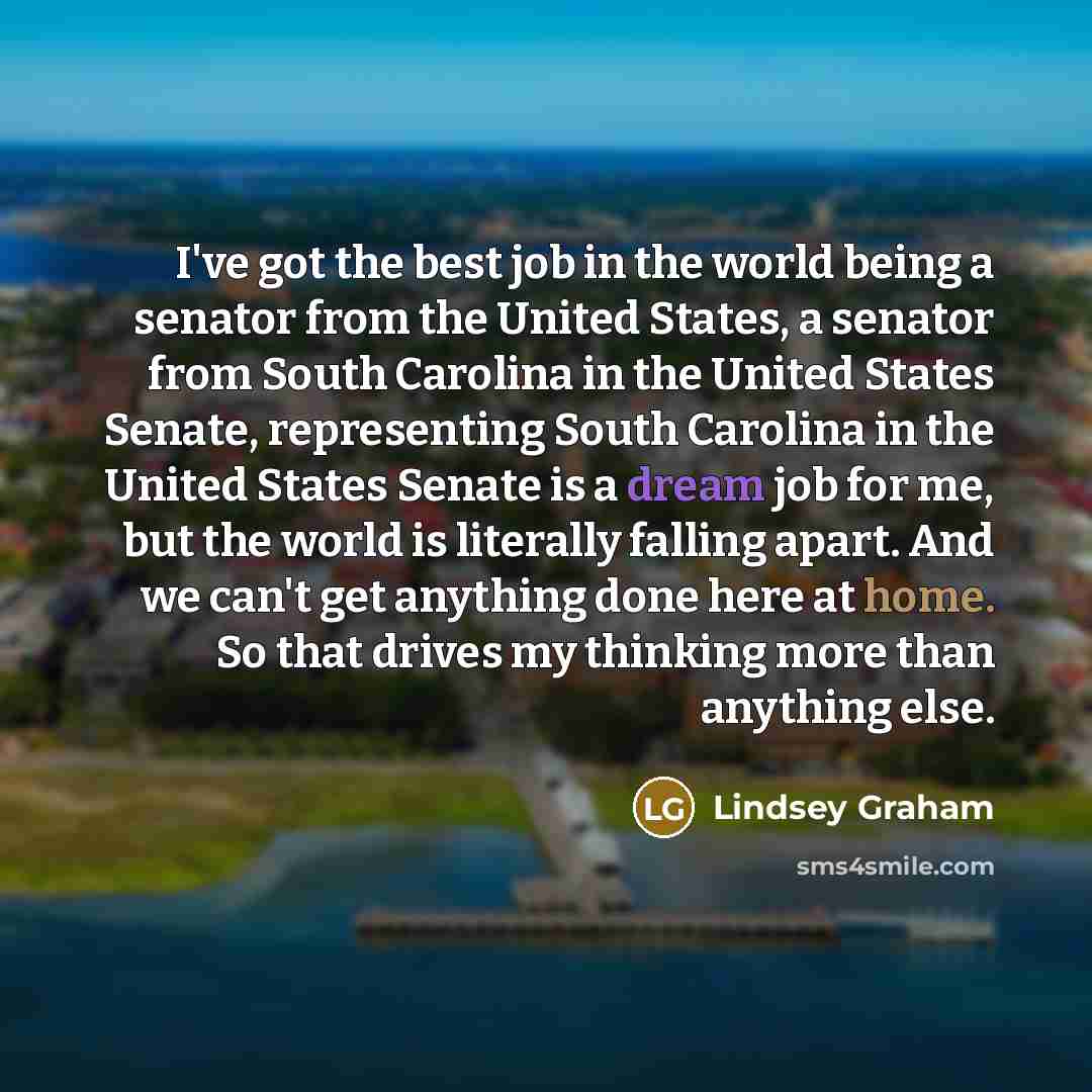 “I've got the best job in the world being a…” quote by Lindsey Graham