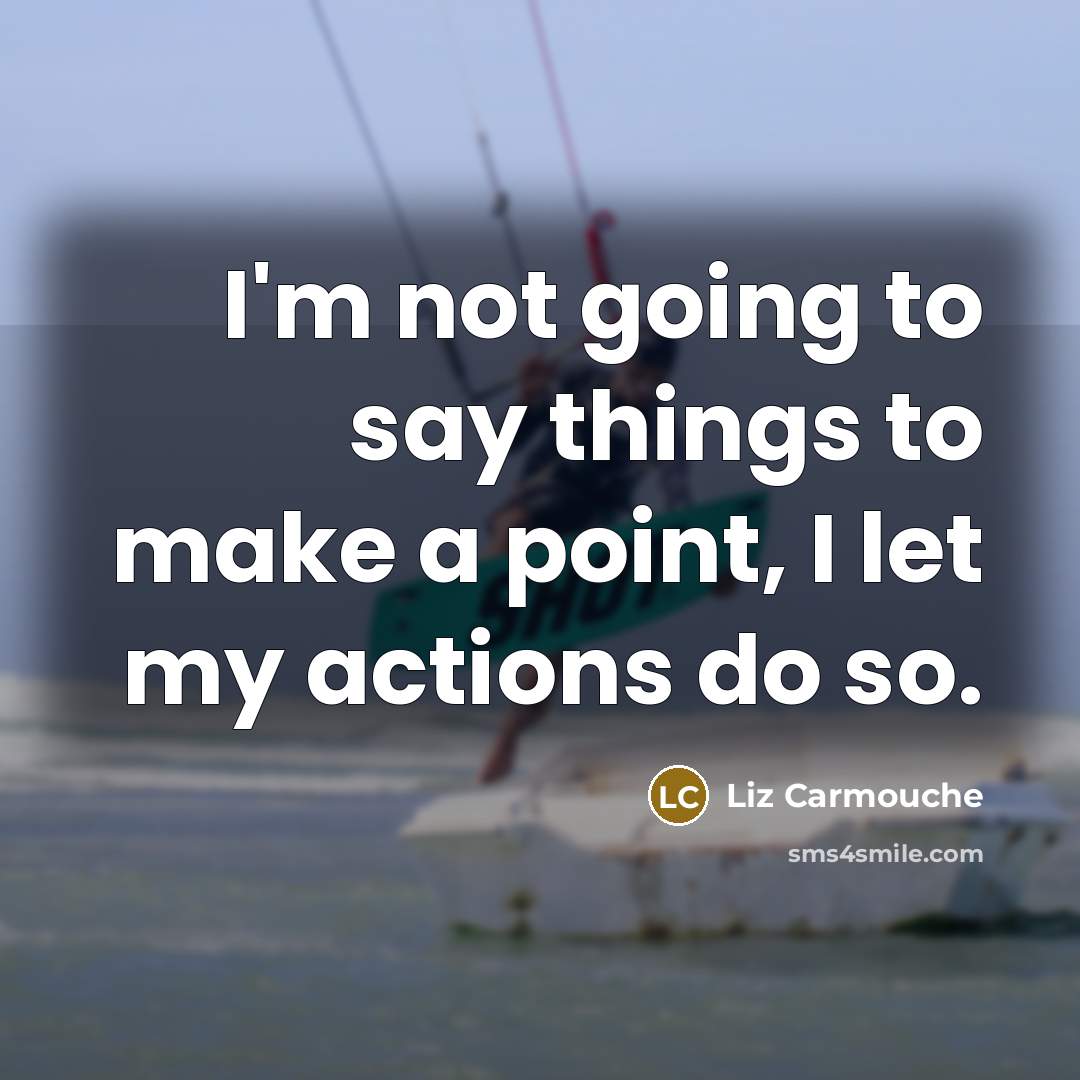 “I'm not going to say things to make a point, I let my actions do so.” quote by Liz Carmouche