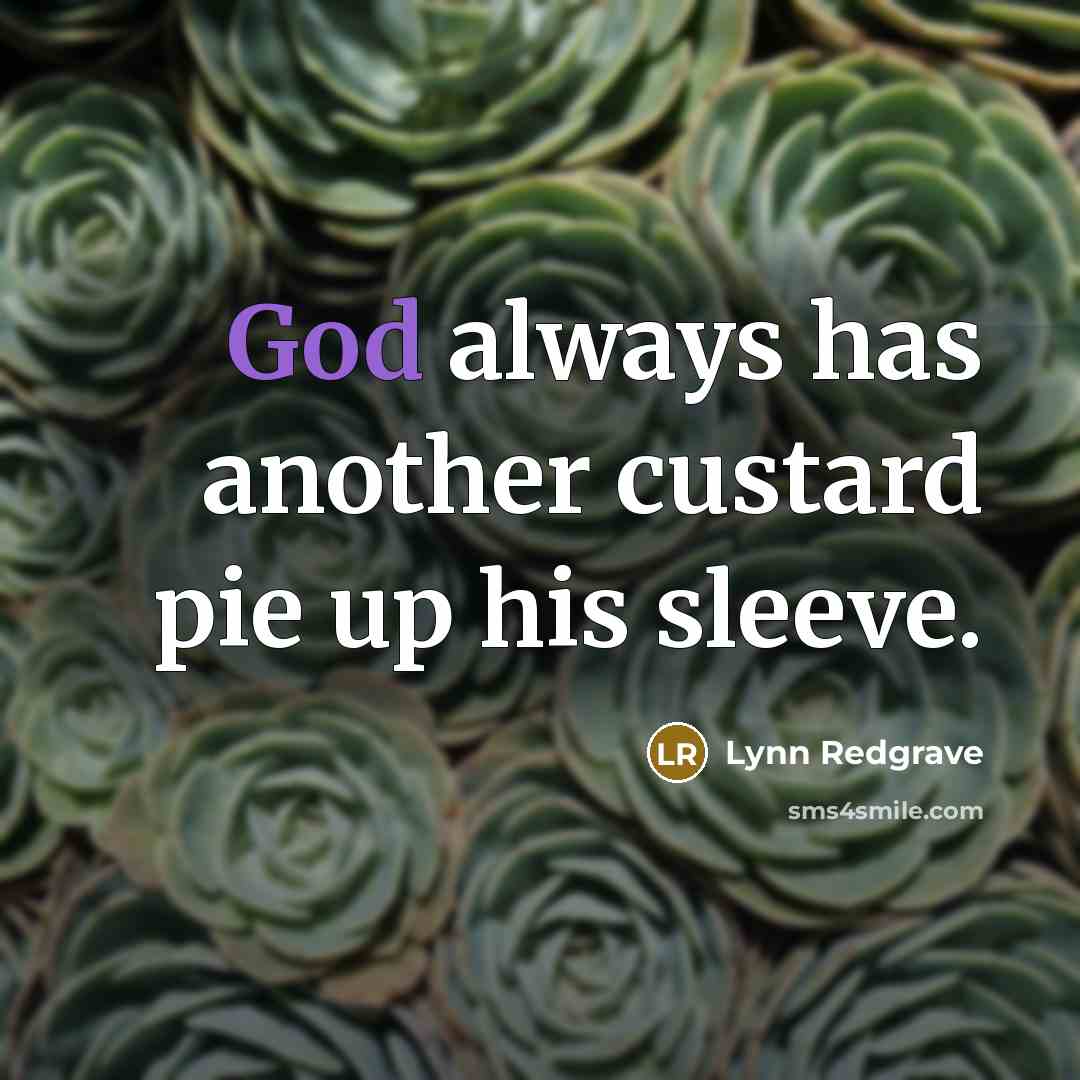 “God always has another custard pie up his sleeve.…” quote by Lynn Redgrave
