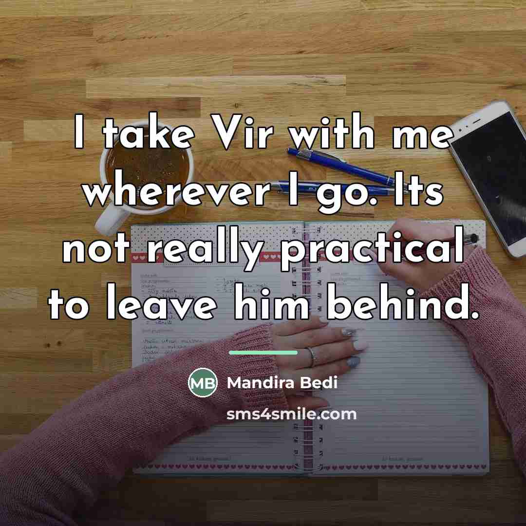 “I take Vir with me wherever I go. Its not…” quote by Mandira Bedi