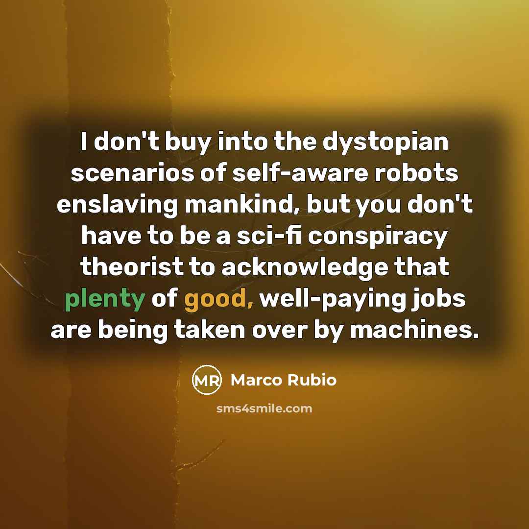 “I don't buy into the dystopian scenarios of self-aware robots…” quote by Marco Rubio