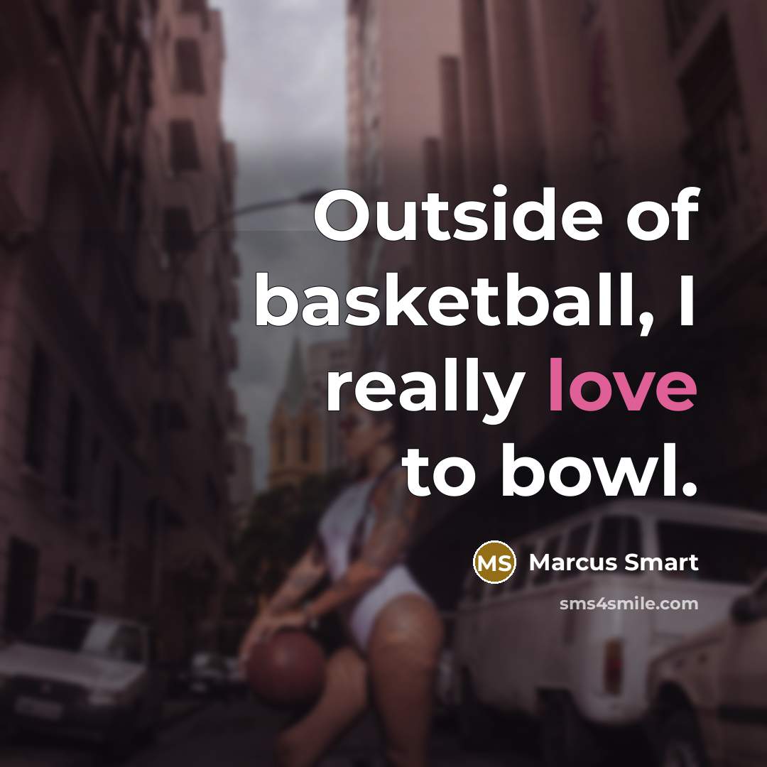 “Outside of basketball, I really love to bowl.…” quote by Marcus Smart