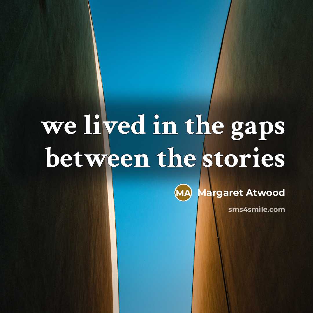 “we lived in the gaps between the stories…” quote by Margaret Atwood