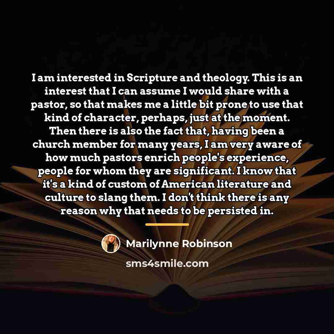 “I am interested in Scripture and theology. This is an…” quote by Marilynne Robinson