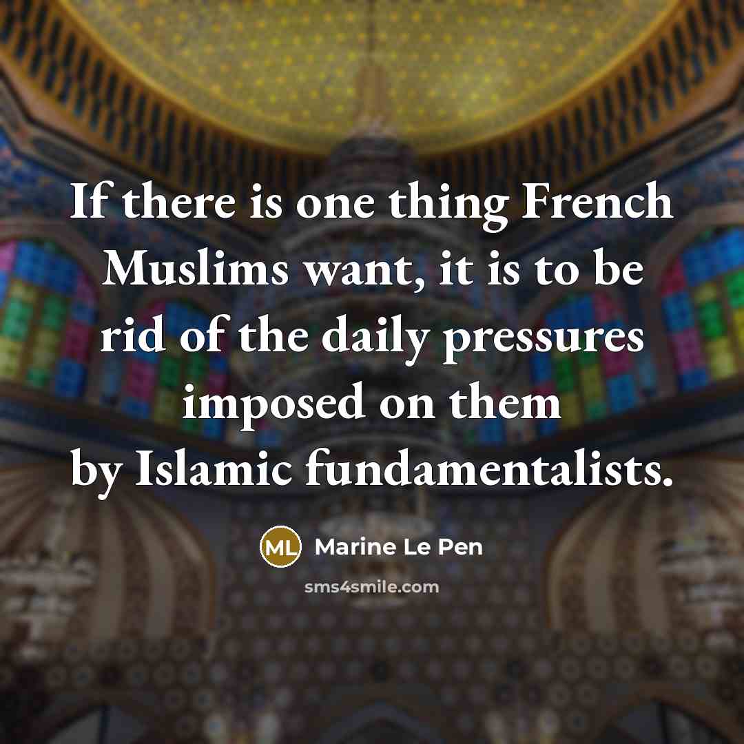 “If there is one thing French Muslims want, it is…” quote by Marine Le Pen