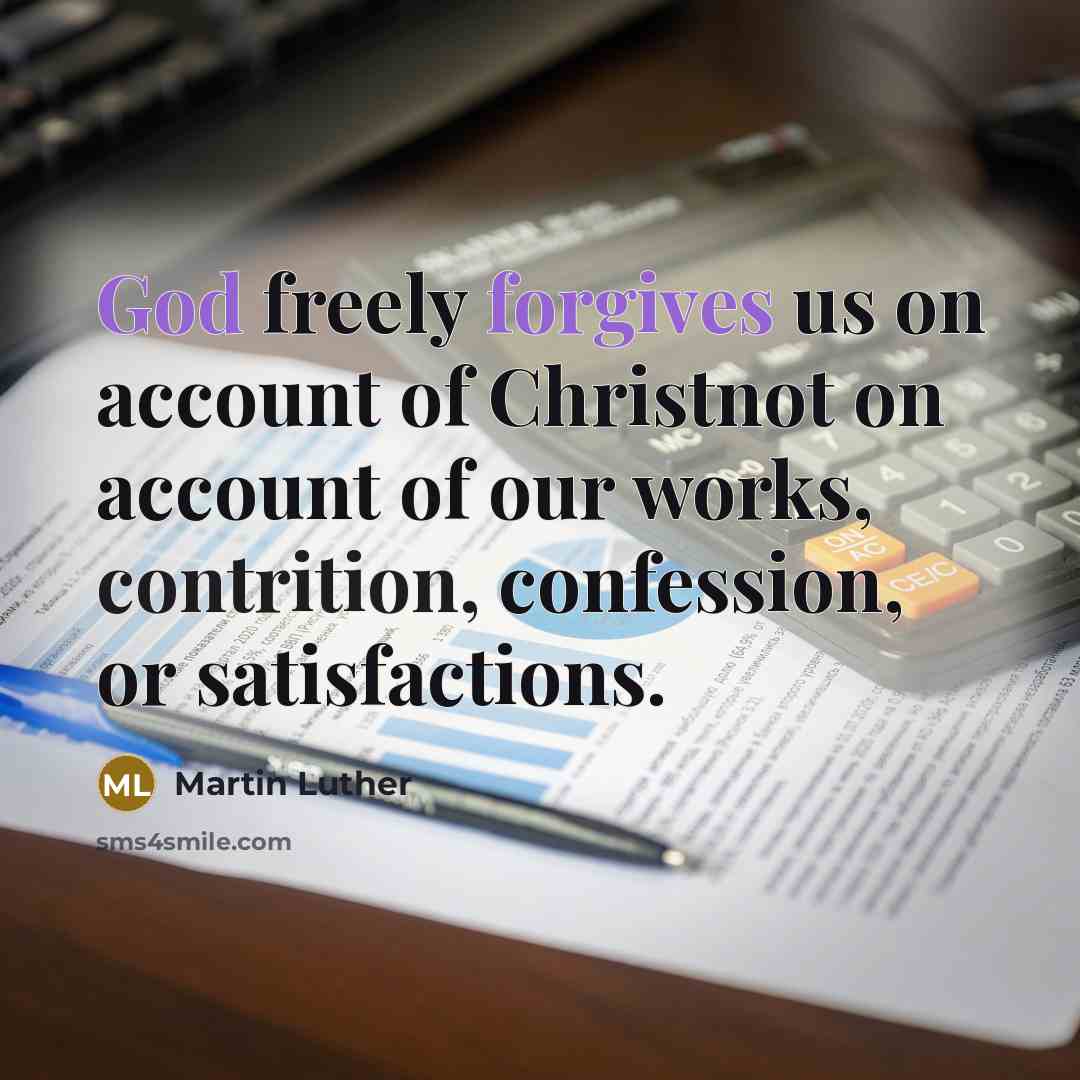 “God freely forgives us on account of Christnot on account…” quote by Martin Luther