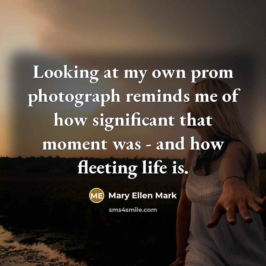 “Looking at my own prom photograph reminds me of how…” quote by Mary Ellen Mark