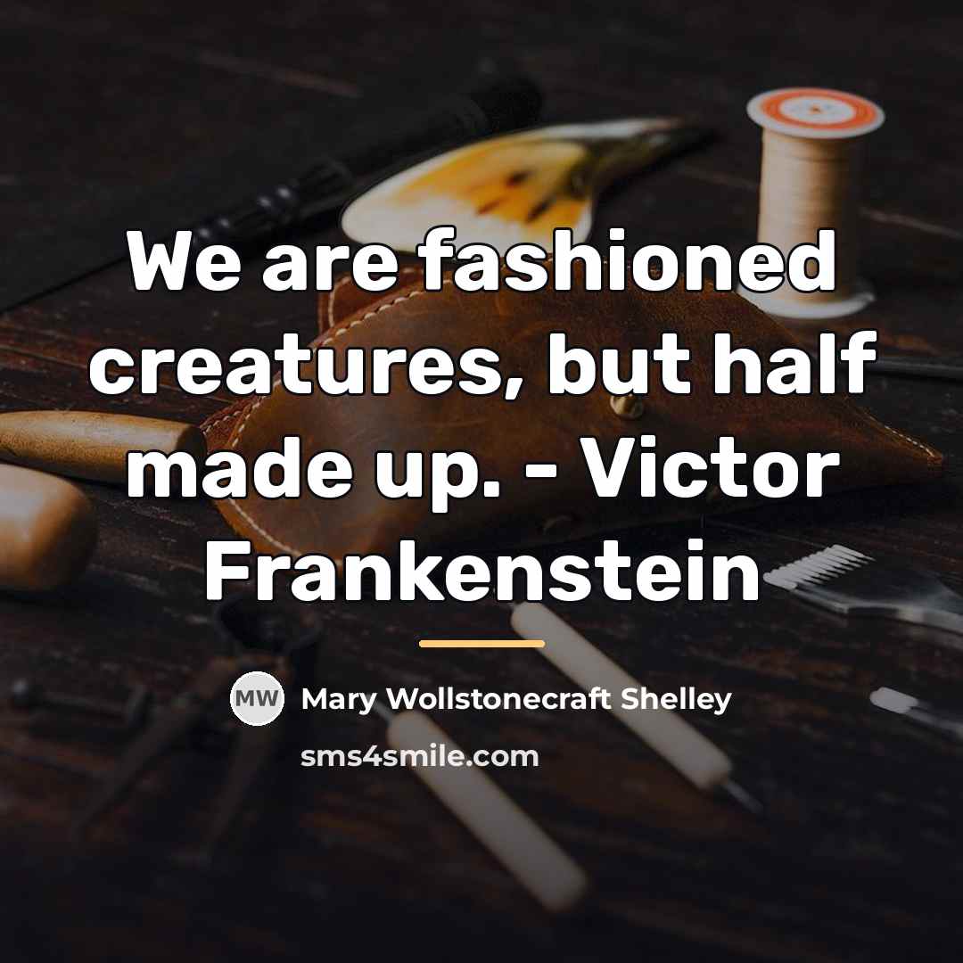 “We are fashioned creatures, but half made up. - Victor…” quote by Mary Wollstonecraft Shelley