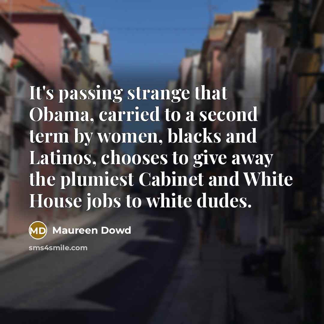“It's passing strange that Obama, carried to a second term…” quote by Maureen Dowd